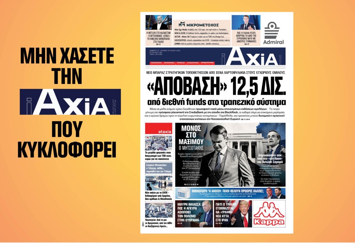 «Απόβαση» 12,5 δισ. από διεθνή funds στο τραπεζικό σύστημα – Μην χάσετε την ανανεωμένη «iAXIA» που κυκλοφορεί